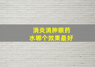 消炎消肿眼药水哪个效果最好