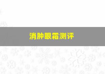 消肿眼霜测评