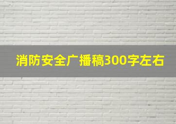 消防安全广播稿300字左右