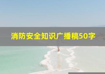 消防安全知识广播稿50字