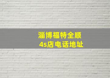 淄博福特全顺4s店电话地址