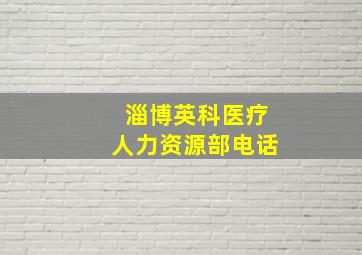 淄博英科医疗人力资源部电话