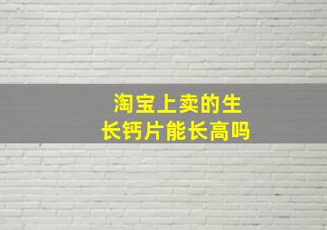 淘宝上卖的生长钙片能长高吗