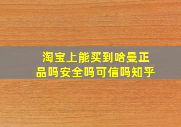 淘宝上能买到哈曼正品吗安全吗可信吗知乎