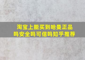 淘宝上能买到哈曼正品吗安全吗可信吗知乎推荐