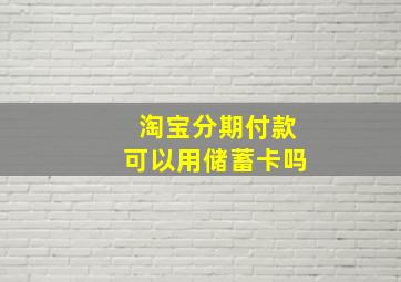 淘宝分期付款可以用储蓄卡吗