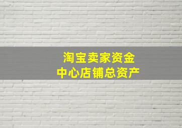 淘宝卖家资金中心店铺总资产