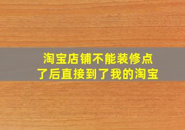 淘宝店铺不能装修点了后直接到了我的淘宝