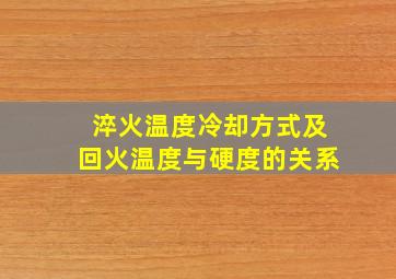 淬火温度冷却方式及回火温度与硬度的关系