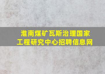 淮南煤矿瓦斯治理国家工程研究中心招聘信息网