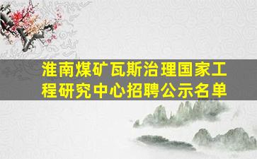 淮南煤矿瓦斯治理国家工程研究中心招聘公示名单