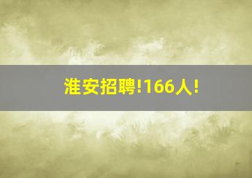 淮安招聘!166人!