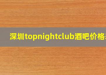 深圳topnightclub酒吧价格表