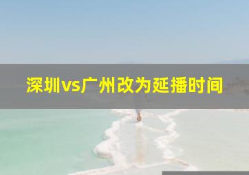 深圳vs广州改为延播时间