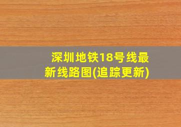 深圳地铁18号线最新线路图(追踪更新)