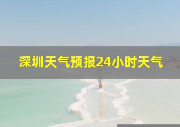 深圳天气预报24小时天气