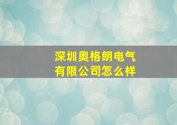 深圳奥格朗电气有限公司怎么样