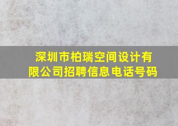 深圳市柏瑞空间设计有限公司招聘信息电话号码