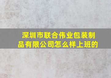 深圳市联合伟业包装制品有限公司怎么样上班的