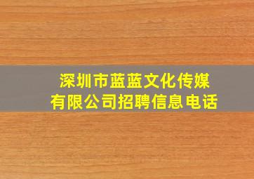 深圳市蓝蓝文化传媒有限公司招聘信息电话