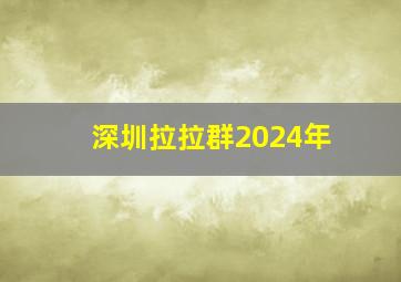 深圳拉拉群2024年