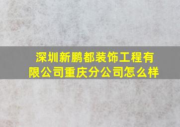 深圳新鹏都装饰工程有限公司重庆分公司怎么样