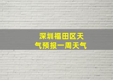 深圳福田区天气预报一周天气