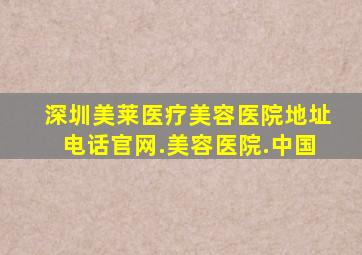 深圳美莱医疗美容医院地址电话官网.美容医院.中国