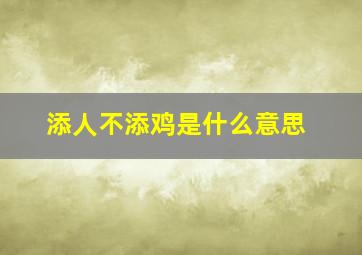 添人不添鸡是什么意思