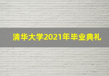 清华大学2021年毕业典礼