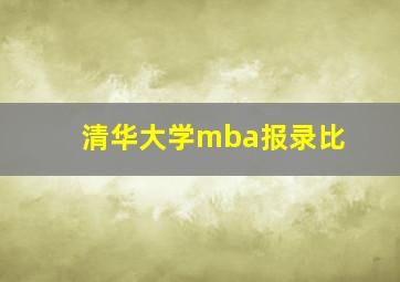 清华大学mba报录比