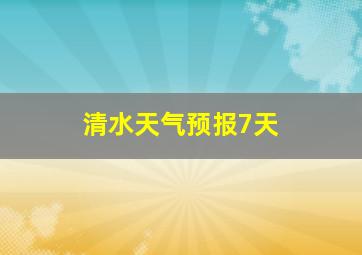 清水天气预报7天