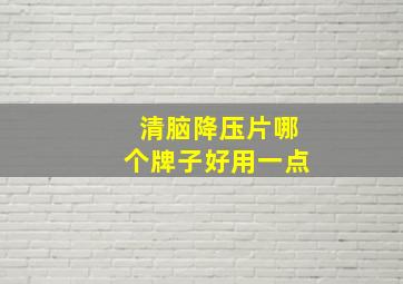 清脑降压片哪个牌子好用一点