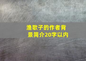 渔歌子的作者背景简介20字以内