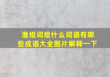 渔组词组什么词语有哪些成语大全图片解释一下