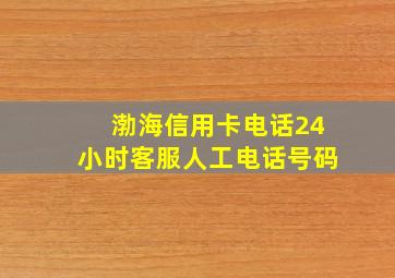 渤海信用卡电话24小时客服人工电话号码