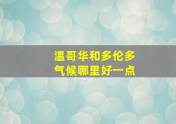 温哥华和多伦多气候哪里好一点