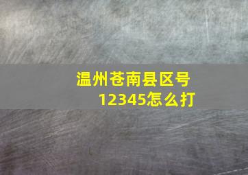 温州苍南县区号12345怎么打