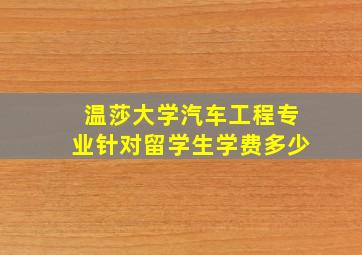 温莎大学汽车工程专业针对留学生学费多少