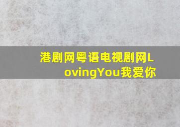 港剧网粤语电视剧网LovingYou我爱你