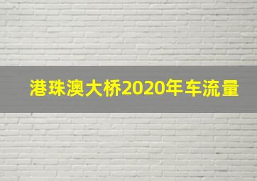 港珠澳大桥2020年车流量