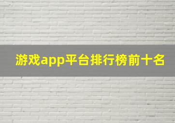 游戏app平台排行榜前十名