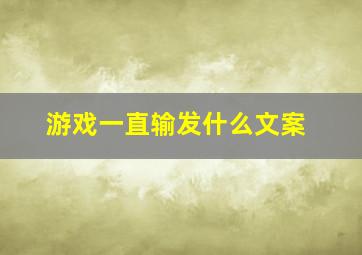 游戏一直输发什么文案