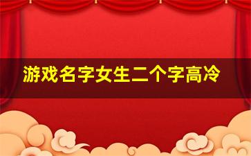 游戏名字女生二个字高冷