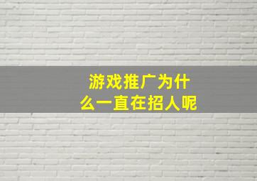 游戏推广为什么一直在招人呢