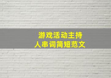 游戏活动主持人串词简短范文