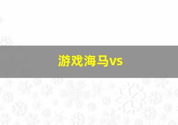 游戏海马vs