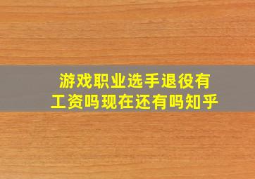 游戏职业选手退役有工资吗现在还有吗知乎