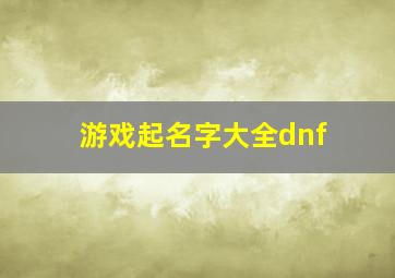 游戏起名字大全dnf