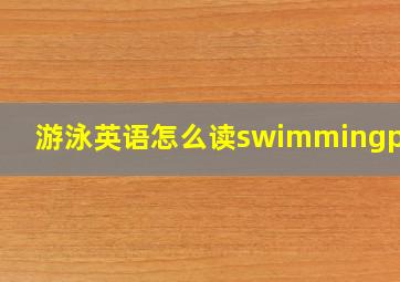 游泳英语怎么读swimmingpool